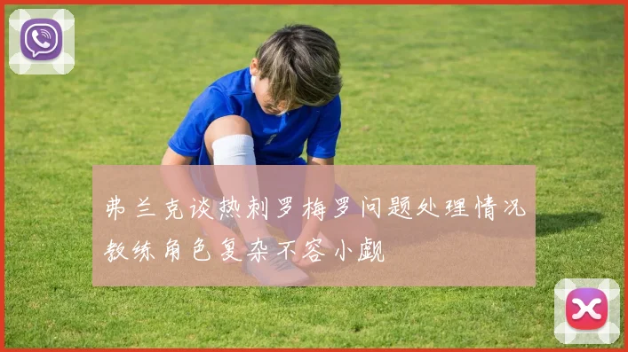 弗兰克谈热刺罗梅罗问题处理情况教练角色复杂不容小觑