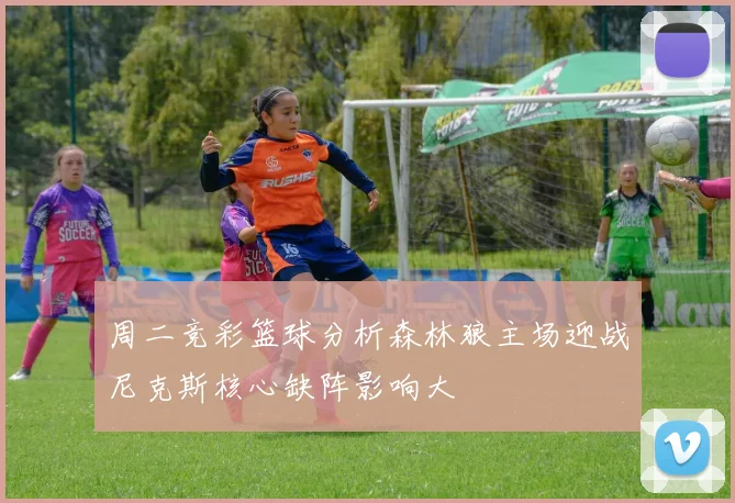 周二竞彩篮球分析森林狼主场迎战尼克斯核心缺阵影响大
