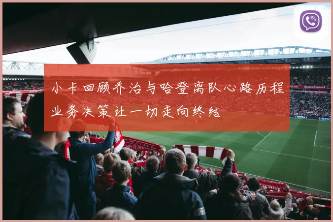 小卡回顾乔治与哈登离队心路历程业务决策让一切走向终结