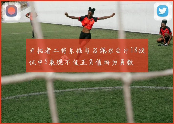 开拓者二将乐福与吕佩尔合计18投仅中5表现不佳正负值均为负数