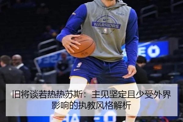 旧将谈若热热苏斯：主见坚定且少受外界影响的执教风格解析 - bogou